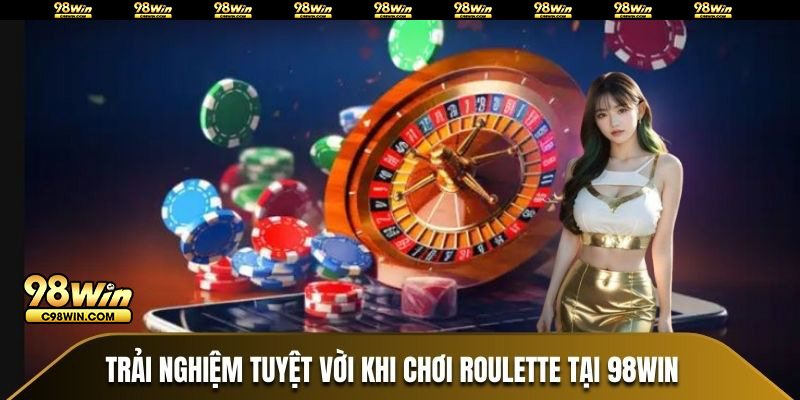 Trải nghiệm tuyệt vời khi chơi roulette tại 98win