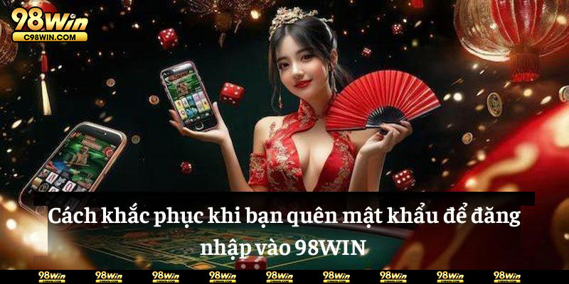 Cách khắc phục khi bạn quên mật khẩu để đăng nhập vào 98WIN