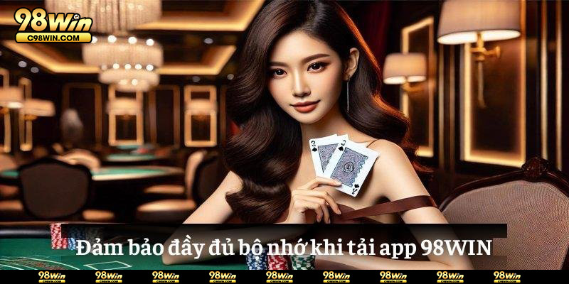 Đảm bảo đầy đủ bộ nhớ khi tải app 98WIN