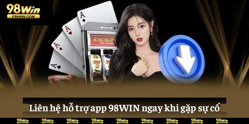 Liên hệ hỗ trợ app 98WIN ngay khi gặp sự cố