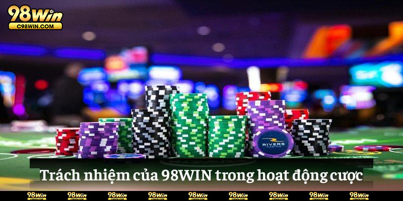 Trách nhiệm của 98WIN trong hoạt động cược